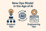 New Operating Model for Product & Engineering Ops in the World of&nbsp;AI